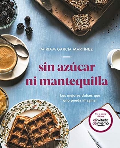 Sin azúcar ni mantequilla: Los mejores dulces que uno pueda imaginar - Miriam García Martínez 