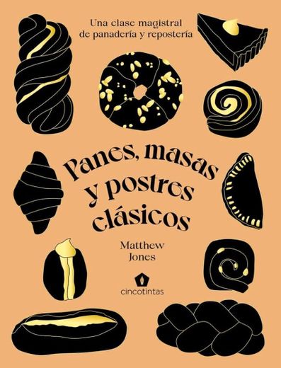 Panes, masas y postres clásicos: Una clase magistral de panadería y repostería - Matthew James