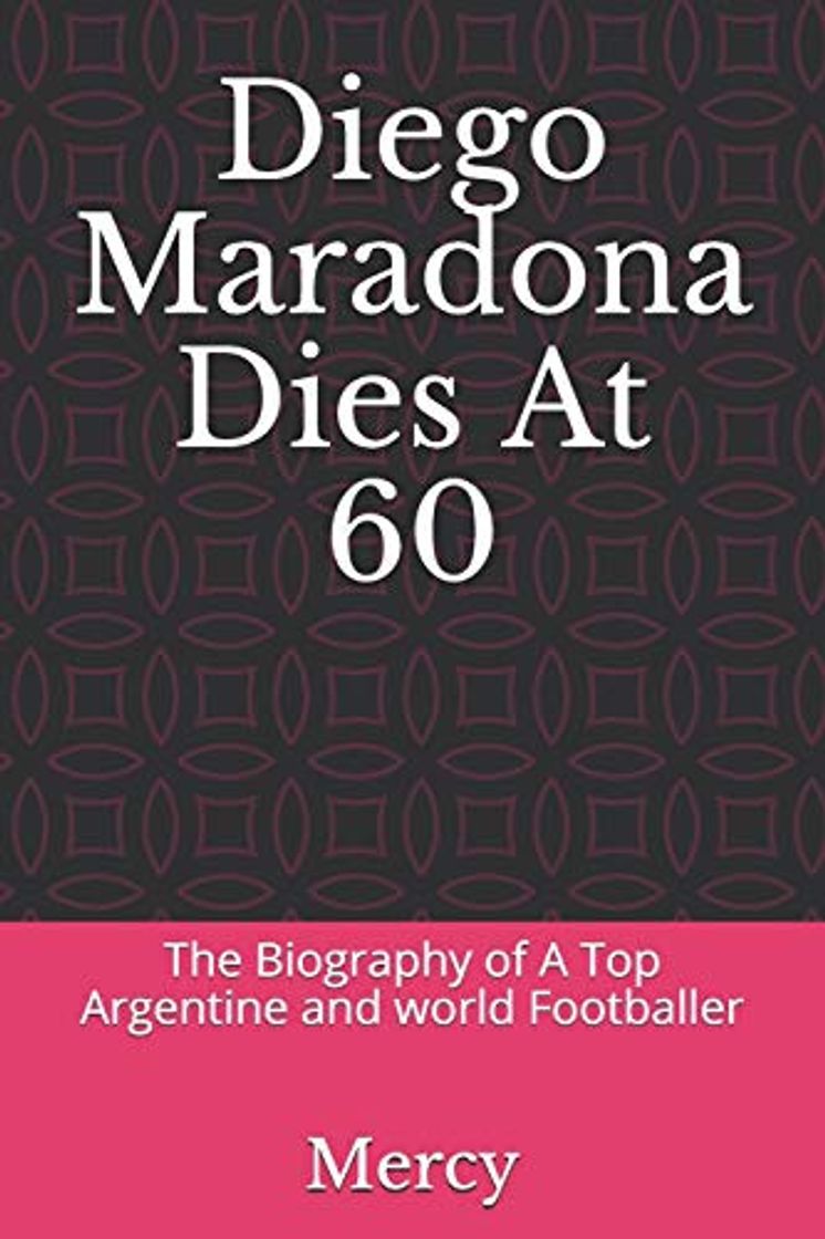 Book Diego Maradona Dies At 60: The Biography of A Top Argentine and world Footballer