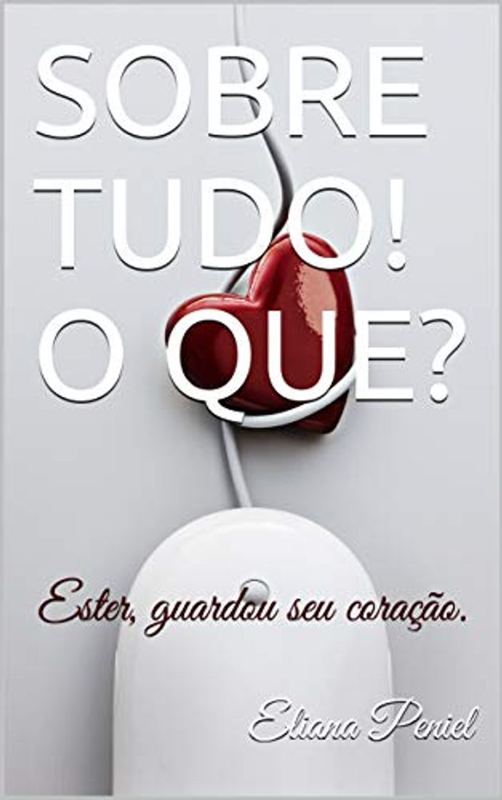 Book SOBRE TUDO! O QUE?: Ester, guardou seu coração.