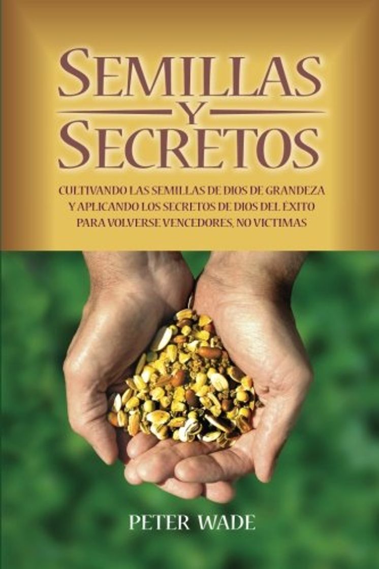 Books Semillas Y Secretos: Cultivando las semillas de dios de grandeza y aplicando los secretos de Dios del Exito para volverse vencedores, no victimas