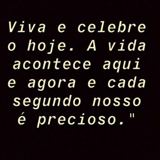 Viva o hoje. E matenha sua felicidade em prioridade