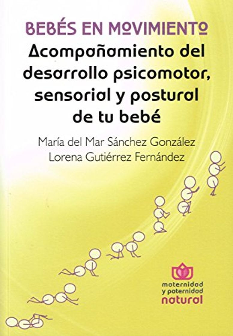 Books BEBÉS EN MOVIMIENTO. ACOMPAÑAMIENTO DEL DESARROLLO PSICOMOTOR, SENSORIAL Y POSTURAL DE TU BEBÉ