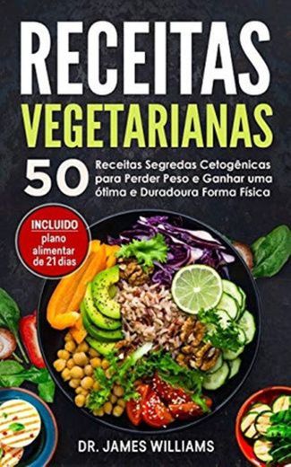 Receitas Vegetarianas: 50 Receitas Segredas Cetogênicas para Perder Peso e Ganhar uma