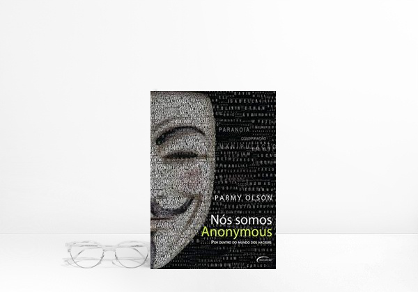 Nós Somos Anonymous: Por dentro do mundo dos hackers
