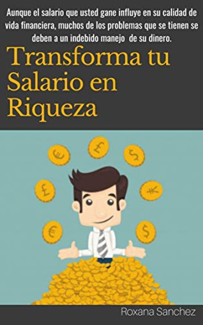 Libros Transforma tu Salario en Riqueza: Aunque el salario que usted gane influye en su calidad de vida financiera, muchos de los problemas que se tienen se deben a un indebido manejo de su dinero