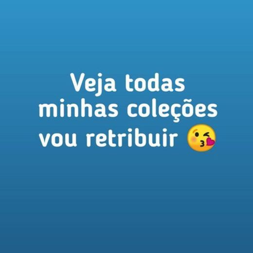 Veja todas as minhas coleções vou retribuir 😘