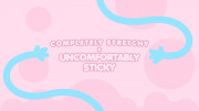 Completely Stretchy & Uncomfortably Sticky